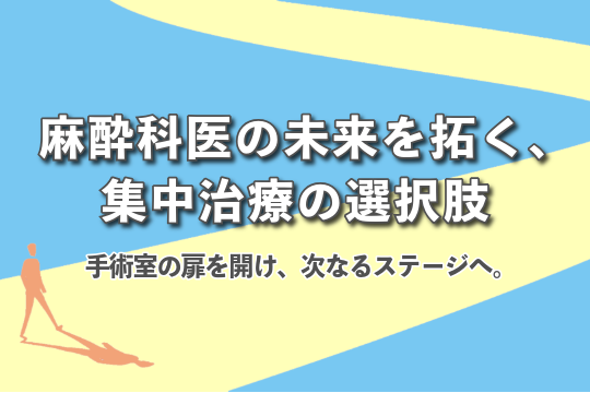 麻酔科医は手術室から外へ出ろ -集中治療というフィールドが麻酔科医を磨く