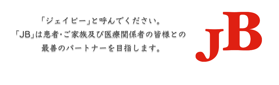 「ジェイビー」と呼んでください。「JB」は患者・ご家族及び医療関係者の皆様との最善のパートナーを目指します。