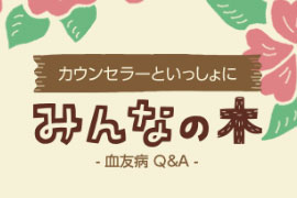 【カウンセラーといっしょに】 みんなの木　- 血友病 Q&A -