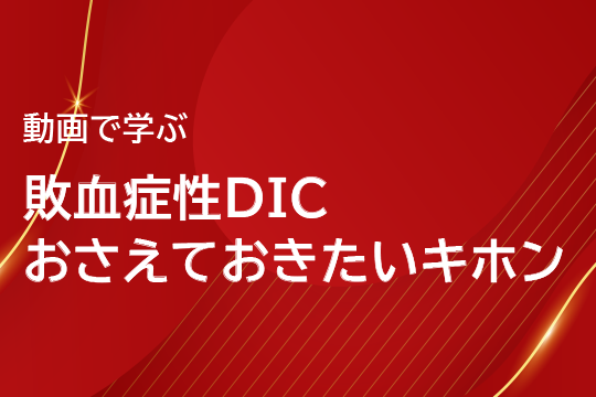 動画で学ぶ 敗血症性DIC おさえておきたい6つのキホン