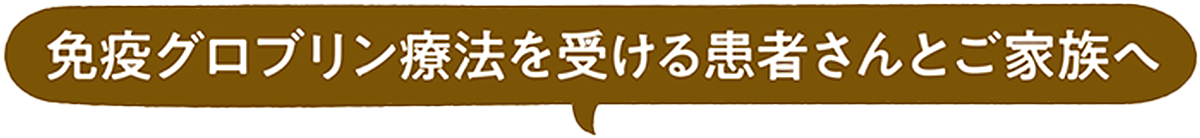 免疫グロブリン療法を受ける患者さんとご家族へ